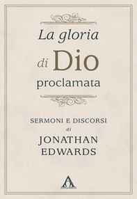 La gloria di Dio proclamata. Sermoni e discorsi di Jonathan Edwards - Librerie.coop La gloria di Dio proclamata. Sermoni e discorsi di Jonathan Edwards - Librerie.coop