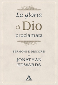La gloria di Dio proclamata. Sermoni e discorsi di Jonathan Edwards - Librerie.coop
