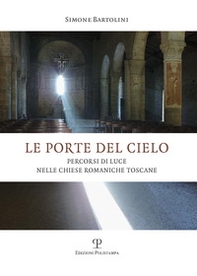 Le porte del cielo. Percorsi di luce nelle chiese romaniche toscane - Librerie.coop