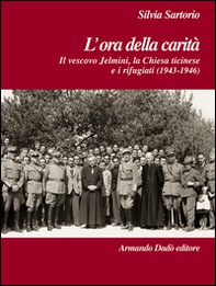 L'ora della carità. Il vescovo Jelmini, la Chiesa ticinese e i rifugiati (1943-1946) - Librerie.coop