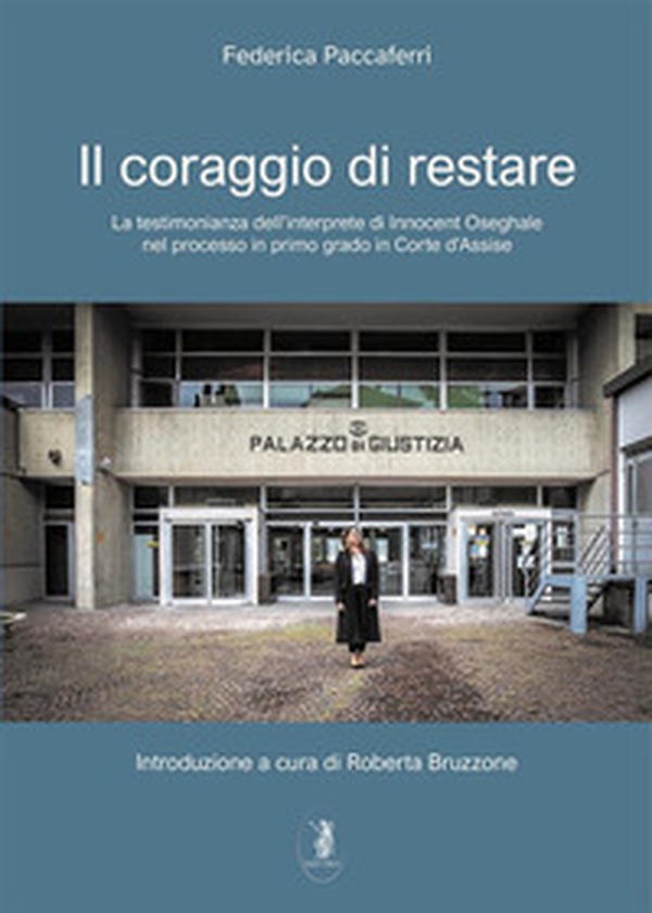 Il coraggio di restare. La testimonianza dell'interprete di Innocent Oseghale nel Processo in primo grado in Corte d'Assise - Librerie.coop Il coraggio di restare. La testimonianza dell'interprete di Innocent Oseghale nel Processo in primo grado in Corte d'Assise - Librerie.coop