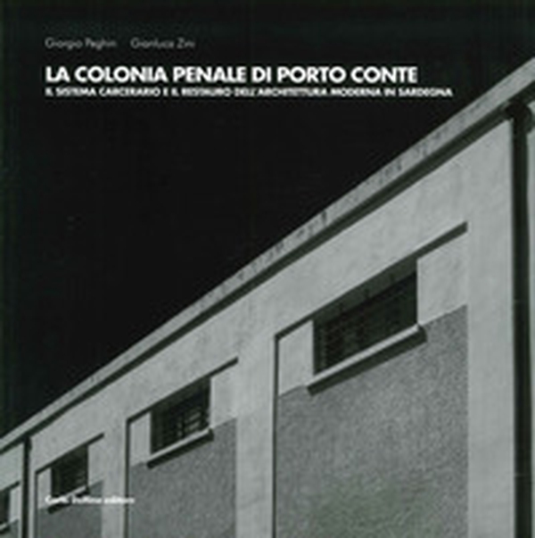La colonia penale di Porto Conte. Il sistema carcerario e il restauro dell'architettura moderna in Sardegna - Librerie.coop La colonia penale di Porto Conte. Il sistema carcerario e il restauro dell'architettura moderna in Sardegna - Librerie.coop