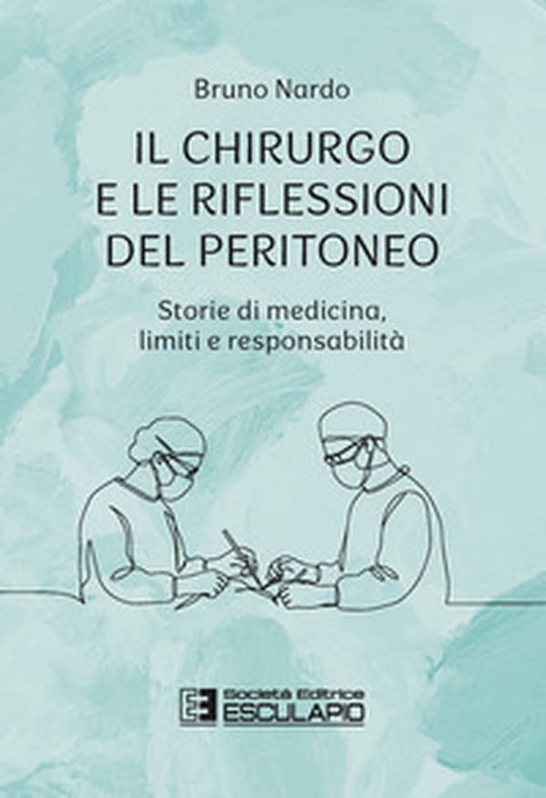 Il chirurgo e le riflessioni del peritoneo. Storie di medicina, limiti e responsabilità - Librerie.coop