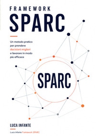 Framework SPARC. Un metodo pratico per prendere decisioni migliori e lavorare in modo più efficace - Librerie.coop