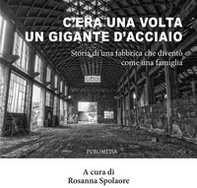 C'era una volta un gigante d'acciaio. Storia di una fabbrica che diventò come una famiglia - Librerie.coop