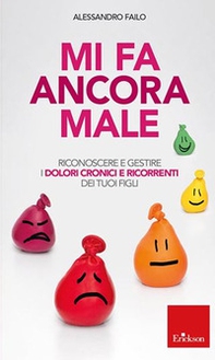 Mi fa ancora male. Riconoscere e gestire i dolori cronici e ricorrenti dei nostri figli - Librerie.coop