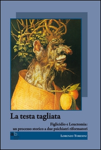 La testa tagliata. Figlicidio e leuctomia. Un processo storico a due psichiatri riformatori - Librerie.coop La testa tagliata. Figlicidio e leuctomia. Un processo storico a due psichiatri riformatori - Librerie.coop