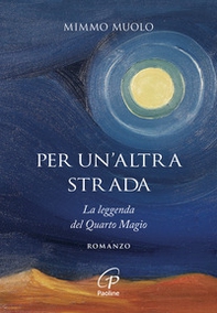 Per un'altra strada. La leggenda del Quarto Magio - Librerie.coop Per un'altra strada. La leggenda del Quarto Magio - Librerie.coop