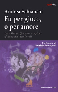 Fu per gioco o forse per amore. Love stories. Quando i campioni giocano con i sentimenti - Librerie.coop