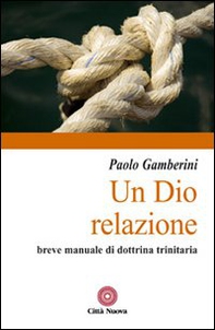 Un Dio relazione. Breve manuale di dottrina trinitaria - Librerie.coop