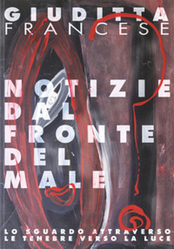 Giuditta Francese. Notizie dal fronte del male - Librerie.coop Giuditta Francese. Notizie dal fronte del male - Librerie.coop