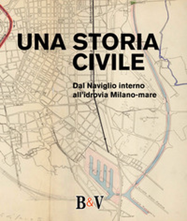 Una storia civile. Dal Naviglio interno all'idrovia Milano-mare - Librerie.coop Una storia civile. Dal Naviglio interno all'idrovia Milano-mare - Librerie.coop