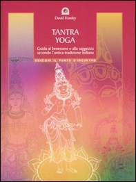 Tantra Yoga. Segreti spirituali dell'Ayurveda. Guida al benessere e alla saggezza secondo l'antica tradizione indiana - Librerie.coop