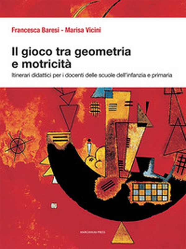 Il gioco tra geometria e motricità. Itinerari didattici per i docenti delle scuole dell'infanzia e primaria - Librerie.coop Il gioco tra geometria e motricità. Itinerari didattici per i docenti delle scuole dell'infanzia e primaria - Librerie.coop