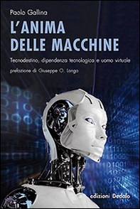 L'anima delle macchine. Tecnodestino, dipendenza tecnologica e uomo virtuale - Librerie.coop