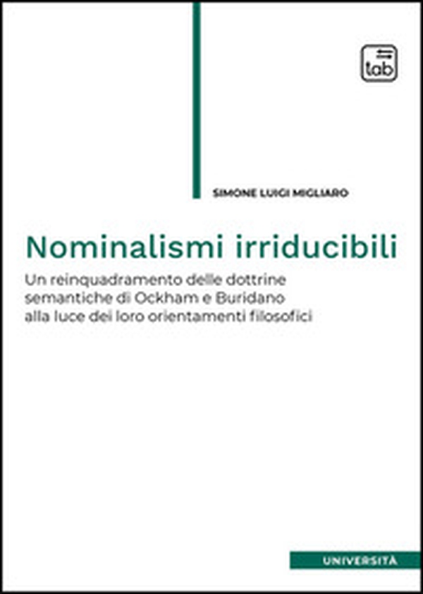 Nominalismi irriducibili. Un reinquadramento delle dottrine semantiche di Ockham e Buridano alla luce dei loro orientamenti filosofici - Librerie.coop