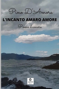 L'incanto amaro amore. Poesie d'amore - Librerie.coop L'incanto amaro amore. Poesie d'amore - Librerie.coop