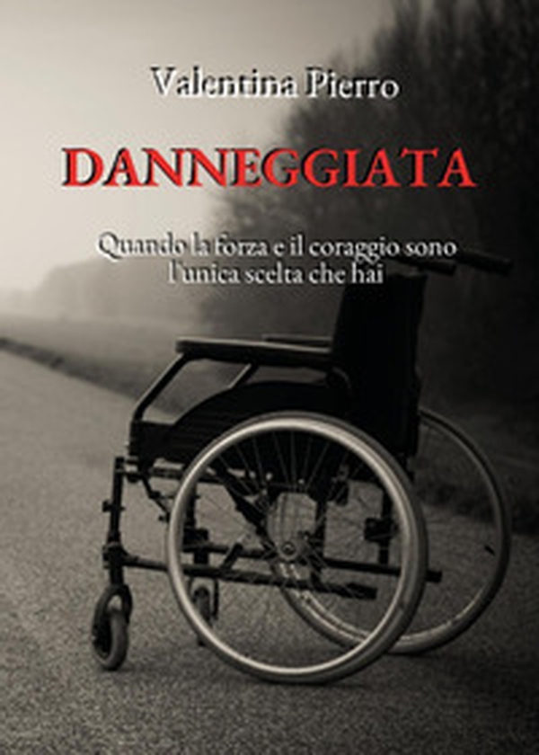 Danneggiata. Quando la forza e il coraggio sono l'unica scelta che hai - Librerie.coop Danneggiata. Quando la forza e il coraggio sono l'unica scelta che hai - Librerie.coop
