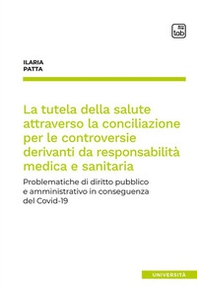 La tutela della salute attraverso la conciliazione per le controversie derivanti da responsabilità medica e sanitaria. Problematiche di diritto pubblico e amministrativo in conseguenza del Covid-19 - Librerie.coop