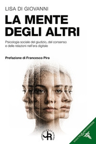 La mente degli altri. Psicologia sociale del giudizio, del consenso e delle relazioni nell'era digitale - Librerie.coop