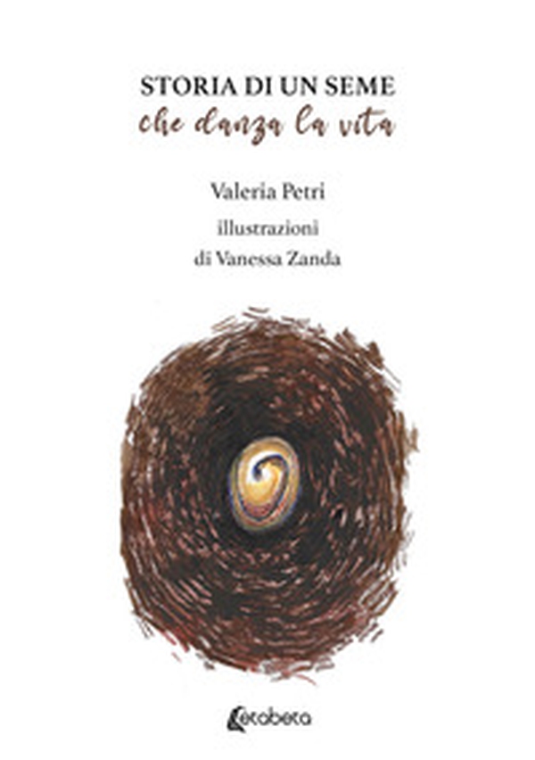 Storia di un seme che danza la vita - Librerie.coop Storia di un seme che danza la vita - Librerie.coop