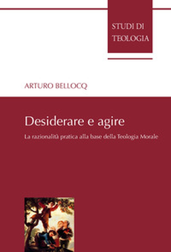 Desiderare e agire. La razionalità pratica alla base della teologia morale - Librerie.coop Desiderare e agire. La razionalità pratica alla base della teologia morale - Librerie.coop