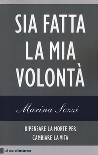 Sia fatta la mia volontà. Ripensare la morte per cambiare la vita - Librerie.coop