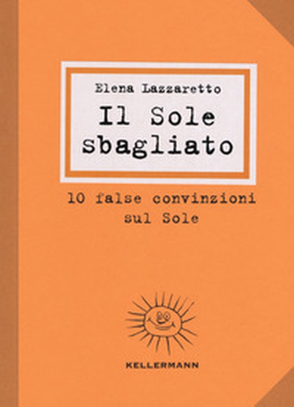 Il Sole sbagliato. 10 false convinzioni sul Sole - Librerie.coop Il Sole sbagliato. 10 false convinzioni sul Sole - Librerie.coop