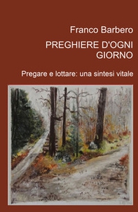 Preghiere d'ogni giorno. Pregare e lottare: una sintesi vitale - Librerie.coop