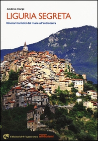 Liguria segreta. Itinerari turistici dal mare all'entroterra - Librerie.coop