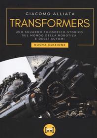 Transformers. Uno sguardo filosofico-storico sul mondo della robotica e degli automi - Librerie.coop