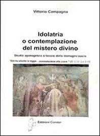 Idolatria o contemplazione del mistero divino. Studio apologetico a favore delle immagini sacre - Librerie.coop