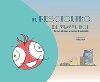 Il pesciolino di tutti noi. Dal mare alle case: un racconto di sostenibilità - Librerie.coop