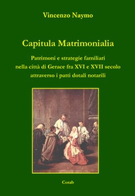Capitula Matrimonialia. Patrimoni e strategie familiari nella città di Gerace fra XVI e XVII secolo attraverso i patti dotali notarili - Librerie.coop
