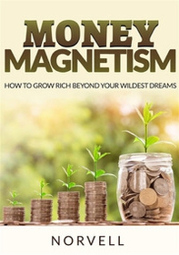 Money magnetism. How to grow rich beyond your wildest dreams - Librerie.coop Money magnetism. How to grow rich beyond your wildest dreams - Librerie.coop