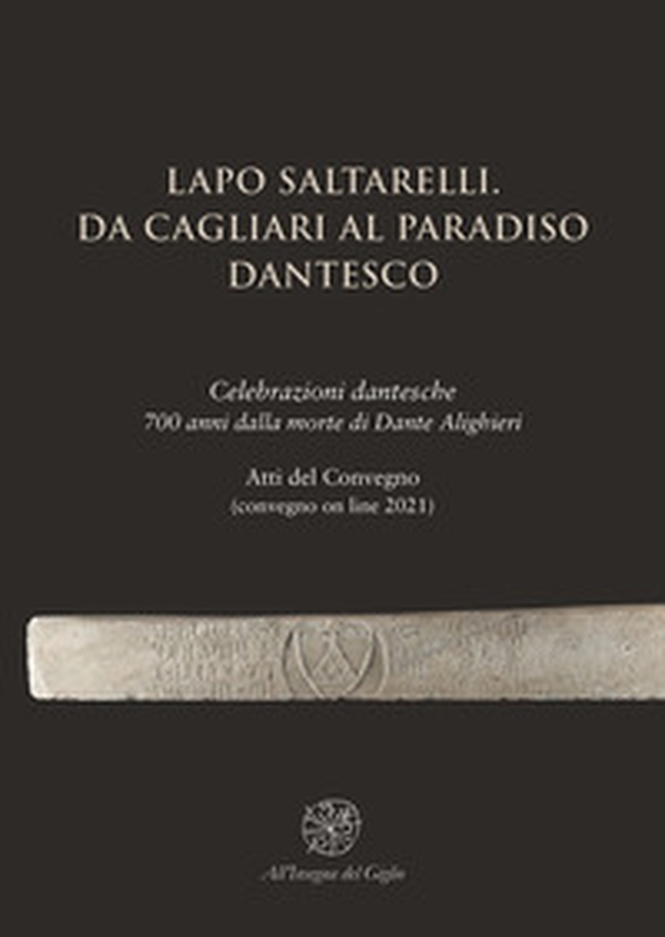 Lapo Saltarelli. Da Cagliari al Paradiso dantesco. Celebrazioni dantesche 700 anni dalla morte di Dante Alighieri. Atti del Convegno (convegno on line 2021) - Librerie.coop Lapo Saltarelli. Da Cagliari al Paradiso dantesco. Celebrazioni dantesche 700 anni dalla morte di Dante Alighieri. Atti del Convegno (convegno on line 2021) - Librerie.coop