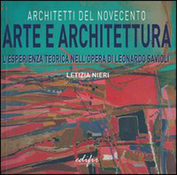 Arte e architettura. L'esperienza teorica nell'opera di Leonardo Savioli - Librerie.coop Arte e architettura. L'esperienza teorica nell'opera di Leonardo Savioli - Librerie.coop