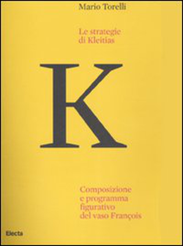 Le strategie di Kleitias. Composizione e programma figurativo del vaso François - Librerie.coop Le strategie di Kleitias. Composizione e programma figurativo del vaso François - Librerie.coop