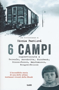 6 campi. Sopravvissuta a Terezín, Auschwitz, Kurzbach, Gross-Rosen, Mauthausen e Bergen-Belsen - Librerie.coop