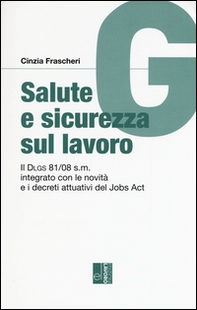 Salute e sicurezza sul lavoro. Il Dlgs 81/08 s.m. integrato con le novità e i decreti attuativi del Jobs Act - Librerie.coop