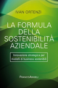 La formula della sostenibilità aziendale. Innovazione strategica per modelli di business sostenibili - Librerie.coop