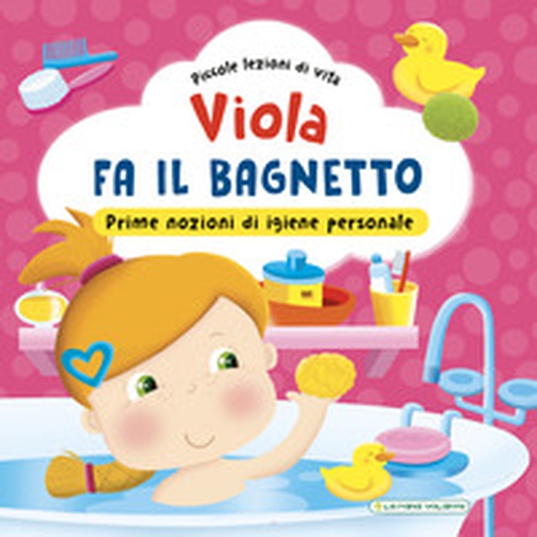 Viola fa il bagnetto. Prime nozioni sull'igiene personale! - Librerie.coop Viola fa il bagnetto. Prime nozioni sull'igiene personale! - Librerie.coop