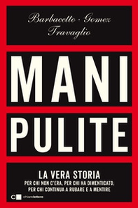 Mani pulite. La vera storia. Per chi non c'era, per chi ha dimenticato, per chi continua a rubare e a mentire - Librerie.coop Mani pulite. La vera storia. Per chi non c'era, per chi ha dimenticato, per chi continua a rubare e a mentire - Librerie.coop