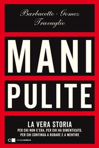 Mani pulite. La vera storia. Per chi non c'era, per chi ha dimenticato, per chi continua a rubare e a mentire - Librerie.coop