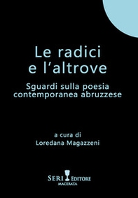 Le radici e l'altrove. Sguardi sulla poesia contemporanea abruzzese - Librerie.coop