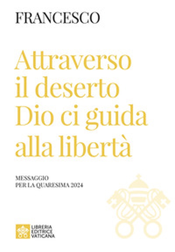 Attraverso il deserto Dio ci guida alla libertà. Messaggio per la Quaresima 2024 - Librerie.coop Attraverso il deserto Dio ci guida alla libertà. Messaggio per la Quaresima 2024 - Librerie.coop