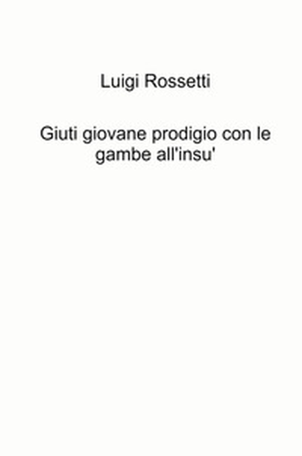 Giuti giovane prodigio con le gambe all'insù - Librerie.coop Giuti giovane prodigio con le gambe all'insù - Librerie.coop