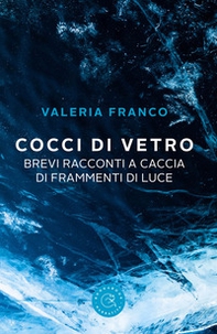 Cocci di vetro. Brevi racconti a caccia di frammenti di luce - Librerie.coop
