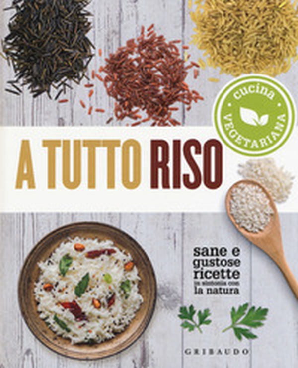 A tutto riso. Cucina vegetariana. Sane e gustose ricette in sintonia con la natura - Librerie.coop A tutto riso. Cucina vegetariana. Sane e gustose ricette in sintonia con la natura - Librerie.coop