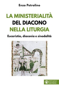 La ministerialità del diacono nella liturgia. Eucaristia, diaconia e sinodalità - Librerie.coop